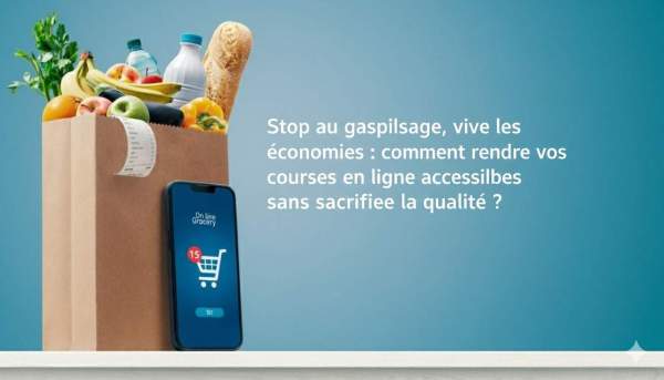 Stop au gaspillage, vive les économies : comment rendre vos courses en ligne accessibles sans sacrifier la qualité ?